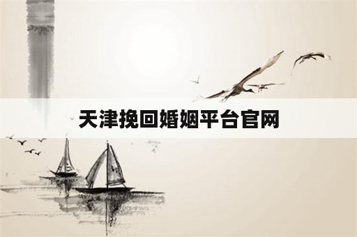 天津挽回婚姻平台官网