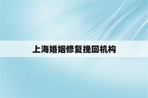 上海婚姻修复挽回机构