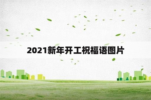 2021新年开工祝福语图片