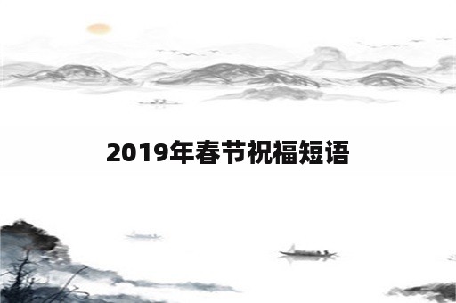 2019年春节祝福短语