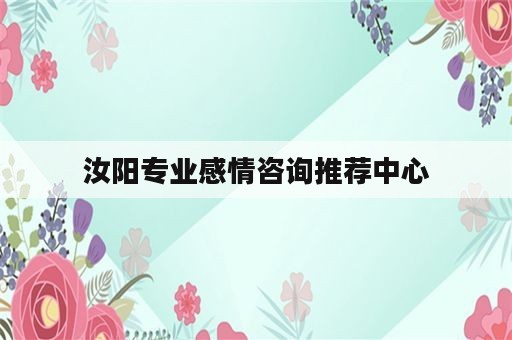 汝阳专业感情咨询推荐中心